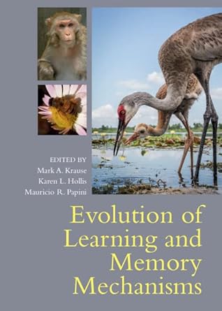 evolution of learning and memory mechanisms 1st edition mark a krause ,karen l hollis ,mauricio r papini