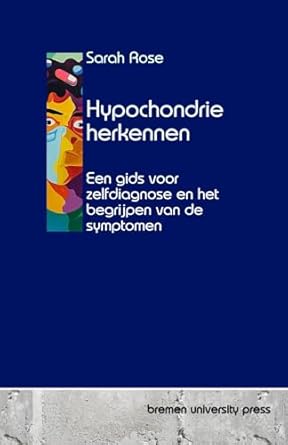 hypochondrie herkennen een gids voor zelfdiagnose en het begrijpen van de symptomen 1st edition sarah rose