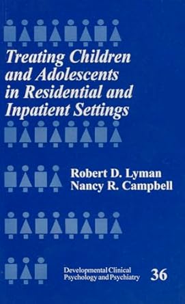 treating children and adolescents in residential and inpatient settings 1st edition robert d lyman ,nancy r