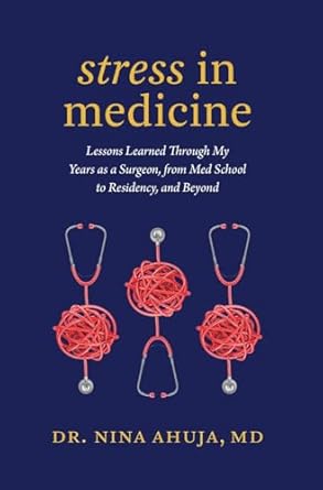 stress in medicine lessons learned through my years as a surgeon from med school to residency and beyond 1st