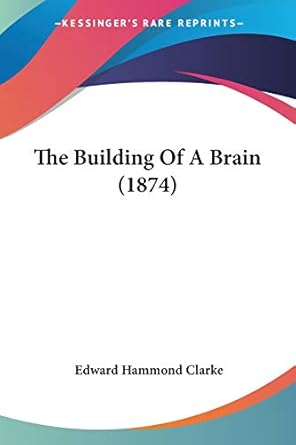 the building of a brain 1st edition edward hammond clarke 1437057780, 978-1437057782