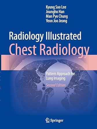 radiology illustrated chest radiology pattern approach for lung imaging 1st edition kyung soo lee ,joungho