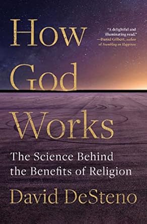 how god works the science behind the benefits of religion 1st edition david desteno 1982142324, 978-1982142322