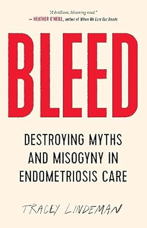 bleed destroying myths and misogyny in endometriosis care 1st edition tracey lindeman 1770416536,