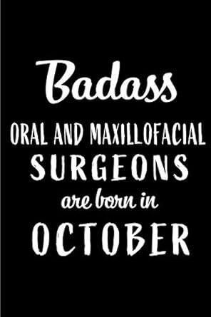 badass oral and maxillofacial surgeons are born in october blank line funny journal notebook or diary is