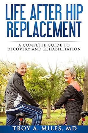 life after hip replacement a complete guide to recovery and rehabilitation 1st edition dr troy a miles