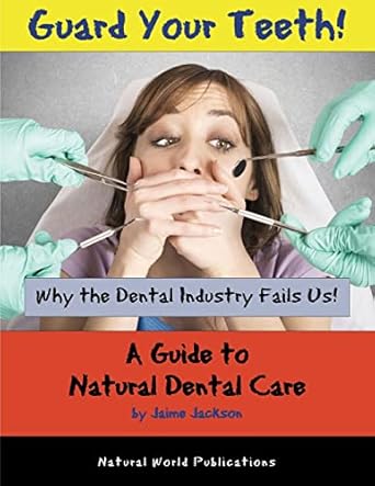 guard your teeth why the dental industry fails us a guide to natural dental care 1st edition jaime jackson