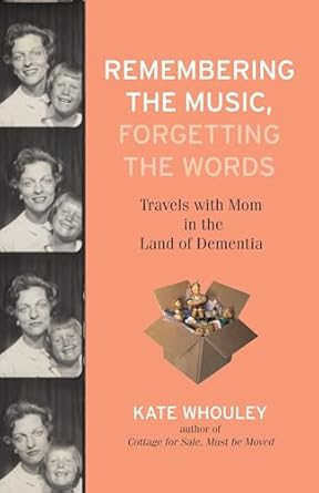 remembering the music forgetting the words travels with mom in the land of dementia 1st edition kate whouley