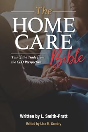 the home care bible tips of the trade from the ceo perspective 1st edition lia smith pratt ,lisa m sundry