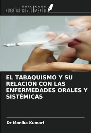 el tabaquismo y su relacion con las enfermedades orales y sistemicas 1st edition dr monika kumari 6205225034,
