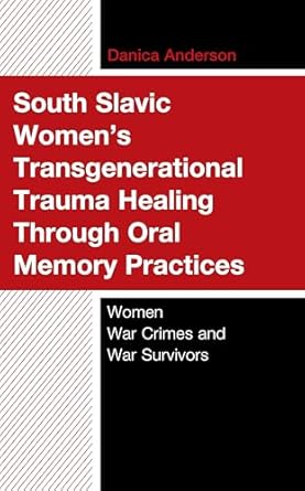 south slavic womens transgenerational trauma healing through oral memory practices women war crimes and war