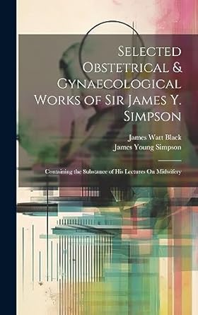 selected obstetrical and gynaecological works of sir james y simpson containing the substance of his lectures