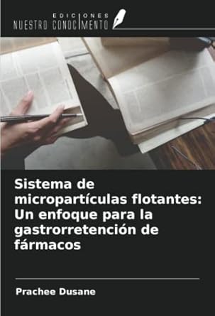 sistema de microparticulas flotantes un enfoque para la gastrorretencion de farmacos 1st edition prachee