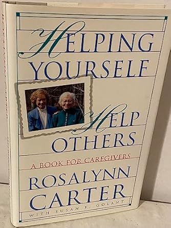 helping yourself help others a book for caregivers 1st edition rosalynn carter 0812923707, 978-0812923704