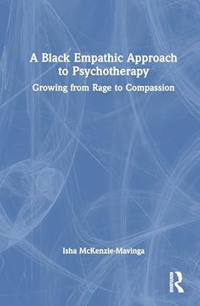 a black empathic approach to psychotherapy growing from rage to compassion 1st edition isha mckenzie mavinga