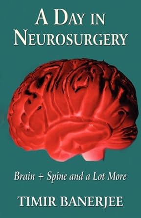 a day in neurosurgery brain + spine and a lot more 1st edition timir banerjee 1456030531, 978-1456030537