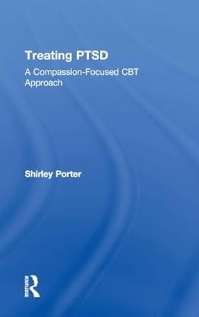 treating ptsd a compassion focused cbt approach 1st edition shirley porter 1138303321, 978-1138303324
