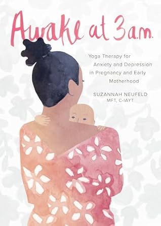 awake at 3 a m yoga therapy for anxiety and depression in pregnancy and early motherhood 1st edition suzannah