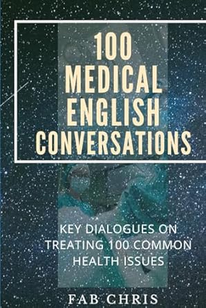 100 medical english conversations key dialogues on treating 100 common health issues 1st edition fab chris