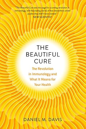 the beautiful cure the revolution in immunology and what it means for your health 1st edition daniel m davis