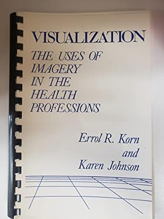 visualization the uses of imagery in the health professions 1st edition errol r korn ,karen johnson