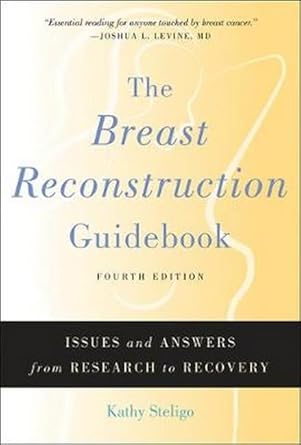 the breast reconstruction guidebook issues and answers from research to recovery 1st edition kathy steligo