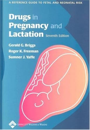drugs in pregnancy and lactation a reference guide to fetal and neonatal risk 1st edition gerald g briggs