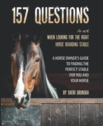 157 questions to ask when looking for the right horse boarding stable the horse owners guide to finding the