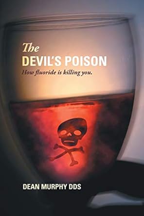 the devils poison how fluoride is killing you 1st edition dean murphy dds 1425144845, 978-1425144845
