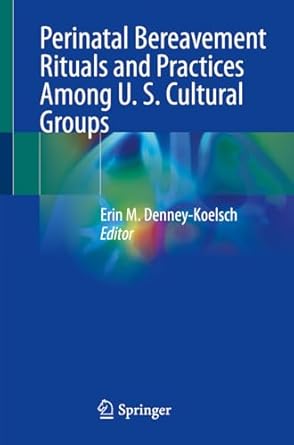 perinatal bereavement rituals and practices among u s cultural groups 1st edition erin m denney koelsch