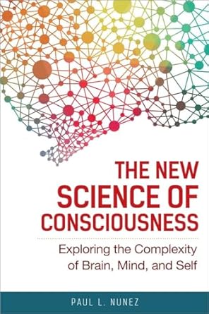 the new science of consciousness exploring the complexity of brain mind and self 1st edition paul l nunez