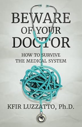beware of your doctor how to survive the medical system 1st edition kfir luzzatto 1938212797, 978-1938212796