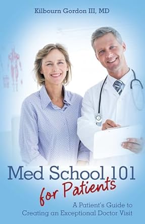 med school 101 for patients a patients guide to creating an exceptional doctor visit 1st edition kilbourn