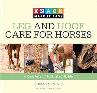 knack leg and hoof care for horses a complete illustrated guide 1st edition micaela myers ,kelly meadows