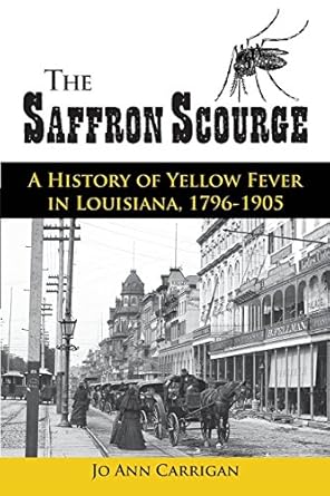 the saffron scourge a history of yellow fever in louisiana 1796 1905 1st edition jo ann carrigan 1935754483,