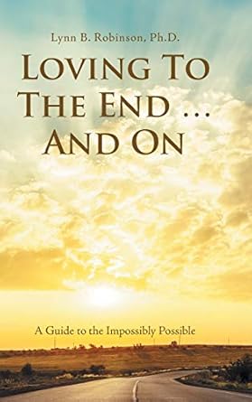 loving to the end and on a guide to the impossibly possible 1st edition lynn b robinson phd 198220284x,