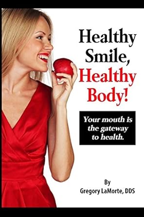 healthy smile healthy body your mouth is the gateway to health 1st edition dr gregory lamorte ,gregory