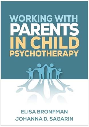 working with parents in child psychotherapy 1st edition elisa bronfman ,johanna d sagarin 1462555780,
