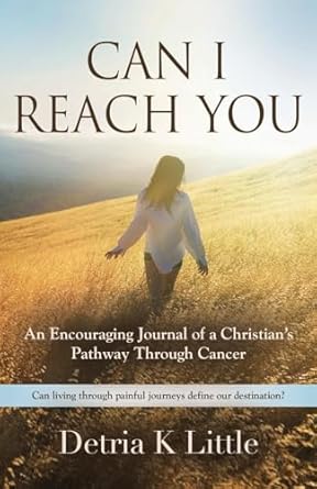 can i reach you an encouraging journal of a christians pathway through cancer 1st edition detria k little