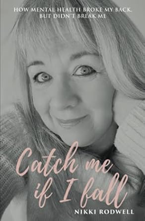 catch me if i fall how mental health broke my back but didnt break me 1st edition nikki rodwell 191639891x,