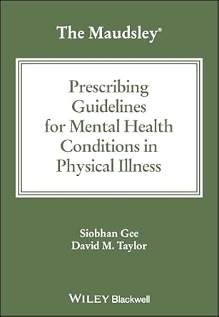 the maudsley prescribing guidelines for mental health conditions in physical illness 1st edition siobhan gee