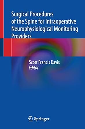 surgical procedures of the spine for intraoperative neurophysiological monitoring providers 1st edition scott
