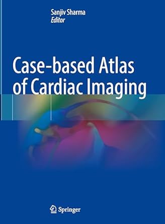 case based atlas of cardiac imaging 1st edition sanjiv sharma 9819956196, 978-9819956197