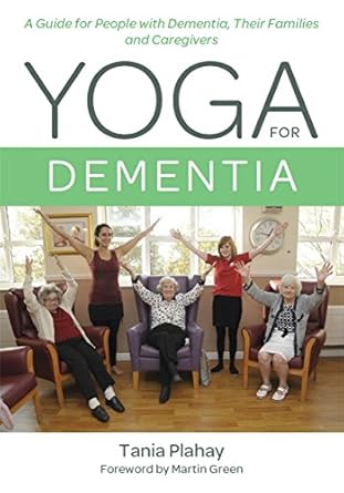 yoga for dementia a guide for people with dementia their families and caregivers 1st edition tania plahay