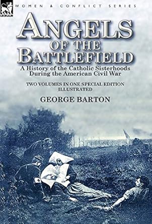 angels of the battlefield a history of the catholic sisterhoods during the american civil war 1st edition
