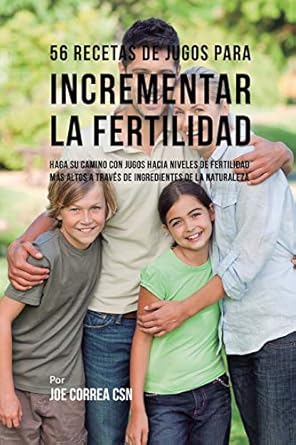 56 recetas de jugos para incrementar la fertilidad haga su camino con jugos hacia niveles de fertilidad mas