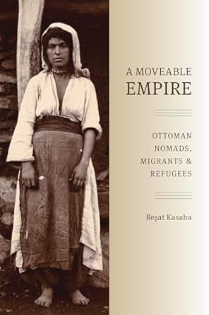a moveable empire ottoman nomads migrants and refugees 1st edition resat kasaba 0295989475, 978-0295989471