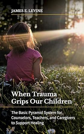 when trauma grips our children the basic pyramid system for counselors teachers and caregivers to support