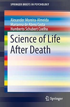 science of life after death 1st edition alexander moreira almeida ,marianna de abreu costa ,humberto schubert