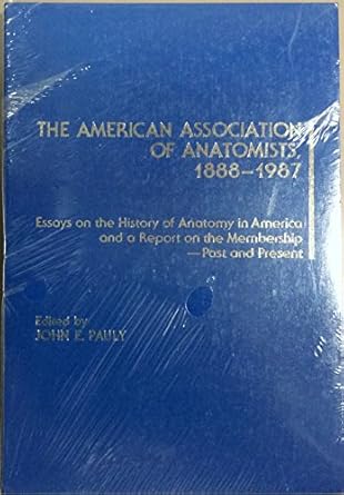the american association of anatomists 1888 1987 essays on the history of anatomy in america and a report on